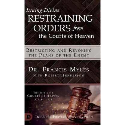 Issuing Divine Restraining Orders From the Courts of Heaven: Restricting and Revoking the Plans of the Enemy - Hardcover
