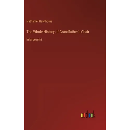 The Whole History of Grandfather's Chair: in large print - Hardcover
