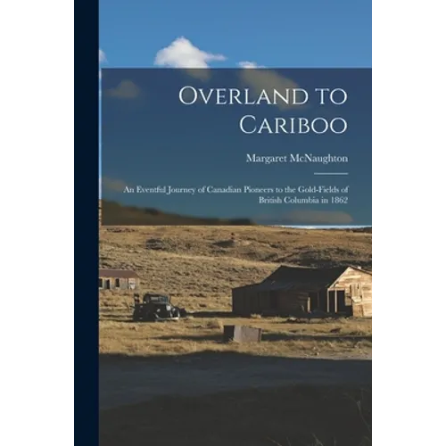 Overland to Cariboo [microform]: an Eventful Journey of Canadian Pioneers to the Gold-fields of British Columbia in 1862 - Paperback