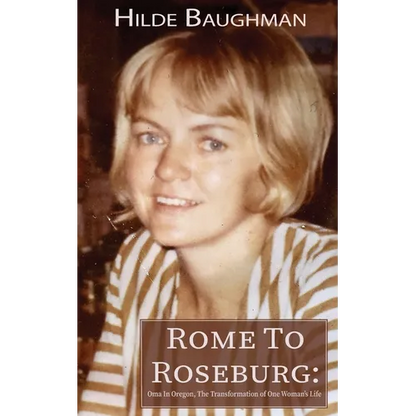 Rome To Roseburg: Oma In Oregon, The Transformation of One Woman's Life - Paperback