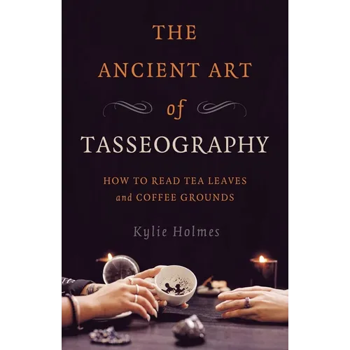 The Ancient Art of Tasseography: How to Read Tea Leaves and Coffee Grounds - Paperback
