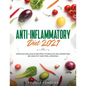 Anti-Inflammatory Diet 2021: Over 100 Delicious Recipes To Reduce Inflammation, Be Healthy And Feel Amazing - Paperback