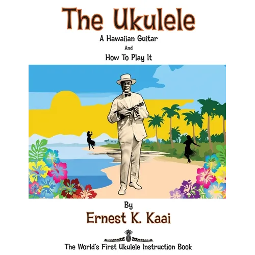 The Ukulele: A Hawaiian Guitar, And How To Play It: The World's First Ukulele Instruction Book - Paperback