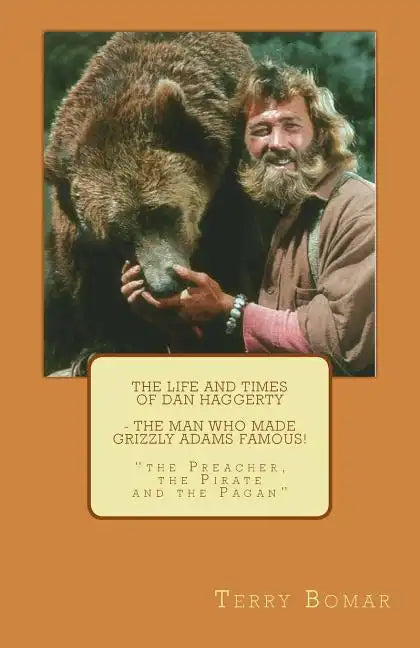 The Life and Times of Dan Haggerty - the man who made Grizzly Adams famous!: "the Preacher, the Pirate and the Pagan" - Paperback