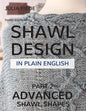 Shawl Design in Plain English: Advanced Shawl Shapes: How To Create Your Own Shawl Knitting Patterns - Paperback