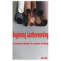 Beginning Leatherworking: A Complete Guide to Leather Crafting - Paperback