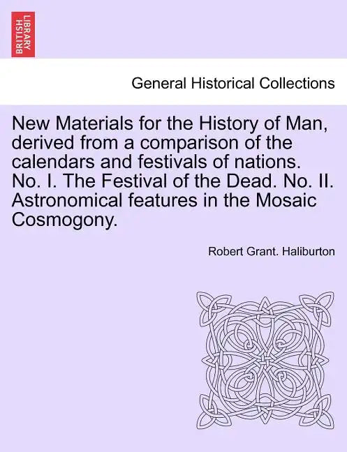 New Materials for the History of Man, Derived from a Comparison of the Calendars and Festivals of Nations. No. I. the Festival of the Dead. No. II. As - Paperback