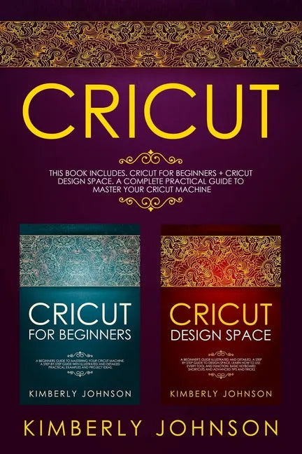 Cricut: 2 BOOKS IN 1. Cricut for Beginners + Cricut Design Space. A Complete Practical Guide to Master your Cricut Machine - Paperback