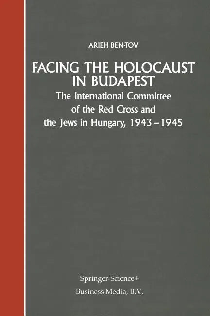 Facing the Holocaust in Budapest: The International Committee of the Red Cross and the Jews in Hungary, 1943-1945 - Paperback