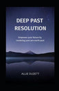 Deep Past Resolution: Empower your future by resolving your pre-earth past - Paperback