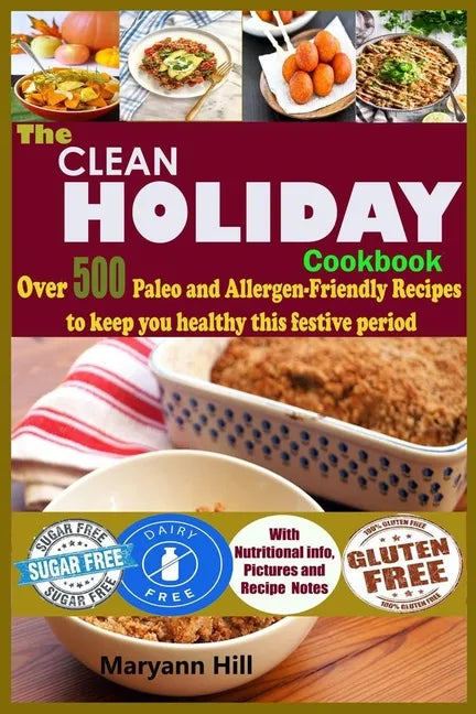The Clean Holiday Cookbook: Over 500 Paleo and Allergen-Friendly Recipes to Keep you healthy this Festive Period - Paperback