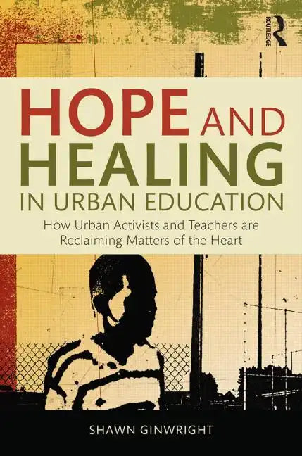 Hope and Healing in Urban Education: How Urban Activists and Teachers Are Reclaiming Matters of the Heart - Paperback
