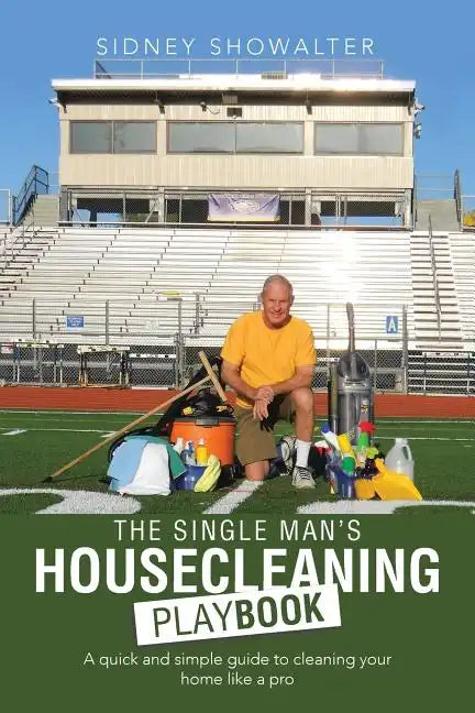 The Single Man's Housecleaning Playbook: A Quick and Simple Guide to Cleaning Your Home like a Pro - Paperback