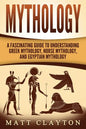 Mythology: A Fascinating Guide to Understanding Greek Mythology, Norse Mythology, and Egyptian Mythology - Paperback