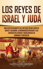 Los Reyes de Israel y Judá: Una guía fascinante del antiguo reino judío de David y Salomón, la monarquía dividida y las conquistas asirias y babil - Hardcover