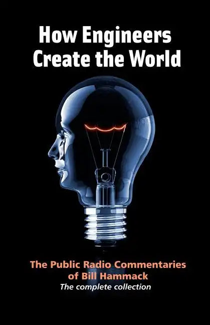 How engineers create the world: Bill Hammack's public radio commentaries - Paperback