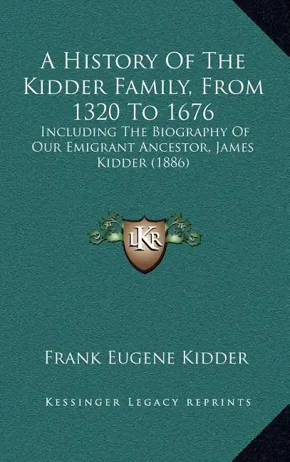 A History Of The Kidder Family, From 1320 To 1676: Including The Biography Of Our Emigrant Ancestor, James Kidder (1886) - Hardcover