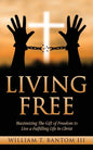 Living Free: Maximizing The Gift of Freedom to Live a Fulfilling Life In Christ - Paperback