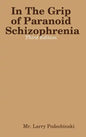 In The Grip of Paranoid Schizophrenia - Third Edition - Hardcover