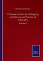 A Treatise on the Law of Shipping and the Law and Practice of Admirality: Volume I - Paperback