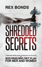 Shredded Secrets: 7 Cutting Edge Nutrition Secrets You Need Even If You Are Over 50 - The Bodybuilding Diet Plan For Men And Women - Hardcover