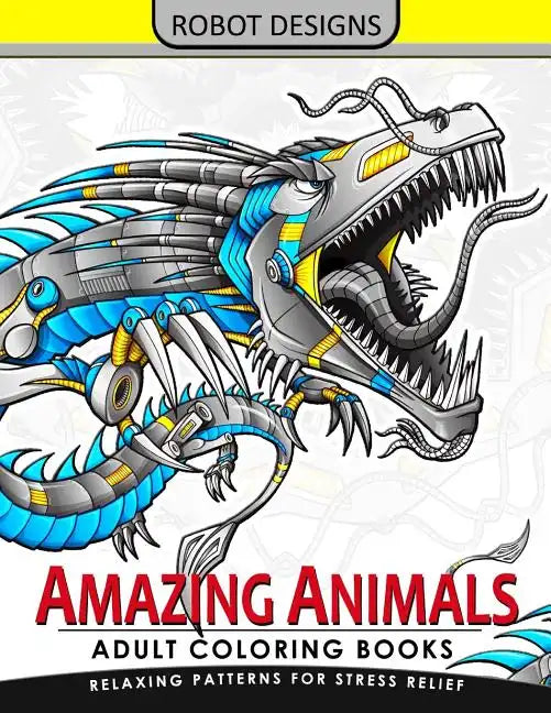 Amazing Animal Adult coloring Book Robot Design: Bear, Dog, Bird, Fish, Elephant, Tiger, Lion and Dragon - Paperback