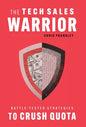 The Tech Sales Warrior: Battle-Tested Strategies to Crush Quota - Hardcover