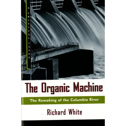 The Organic Machine: The Remaking of the Columbia River - Paperback