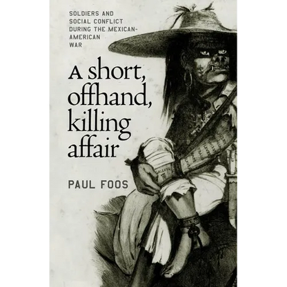 A Short, Offhand, Killing Affair: Soldiers and Social Conflict during the Mexican-American War - Paperback