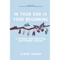 In Your End Is Your Beginning: A Memoir and Spiritual Wayfinding Manual - Paperback