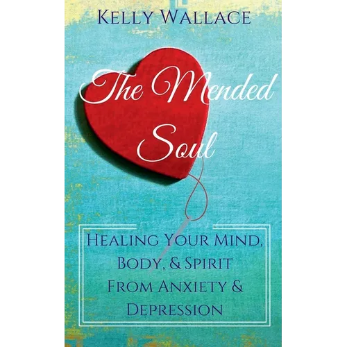The Mended Soul - Healing Your Mind, Body, & Spirit From Anxiety & Depression - Paperback