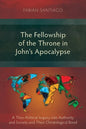 The Fellowship of the Throne in John's Apocalypse: A Theo-Political Inquiry into Authority and Society and their Christological Bond - Paperback