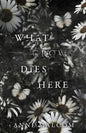 What Grows Dies Here - Paperback