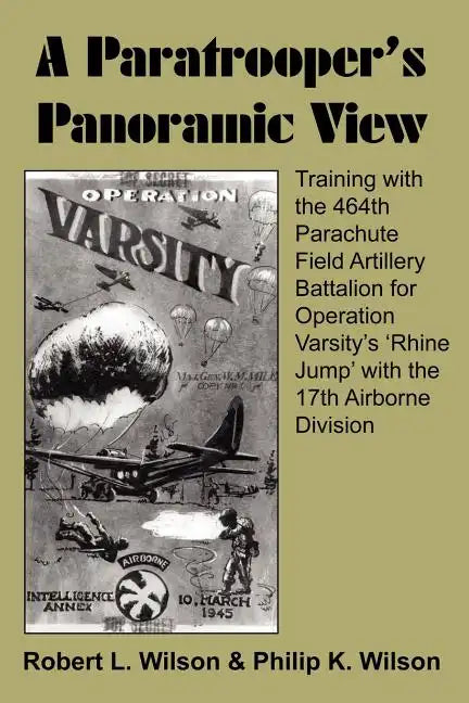 A Paratrooper's Panoramic View: Training with the 464th Parachute Field Artillery Battalion for Operation Varsity's 'Rhine Jump' with the 17th Airborn - Paperback
