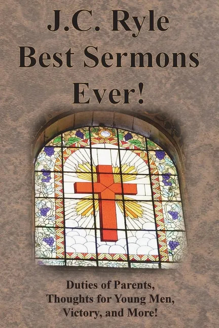 J.C. Ryle Best Sermons Ever!: Duties of Parents, Thoughts for Young Men, Victory, and More! - Paperback