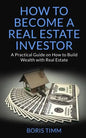 How to Become a Real Estate Investor: A Practical Guide on How to Build Wealth with Real Estate - Paperback