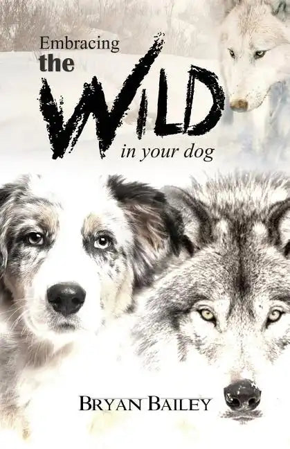 Embracing the Wild in Your Dog, An understanding of the authors of our dog's behavior-nature and the wolf - Paperback
