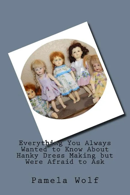 Everything You Always Wanted to Know About Hanky Dress Making but Were Afraid to Ask - Paperback