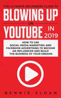 The Ultimate Beginners Guide to Blowing Up on YouTube in 2019: How to Use Social Media Marketing and Facebook Advertising to Become an Influencer and - Paperback