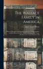 The Wallace Family in America: Being an Account of the Founders and First Colonial Families, and an Official List of the Heads of Families of the Nam - Hardcover