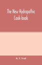 The new hydropathic cook-book; with recipes for cooking on hygienic principles: containing also a philosophical exposition of the relations of food to - Paperback