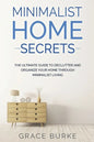 Minimalist Home Secrets: The Ultimate Guide To Declutter and Organize Your Home Through Minimalist Living - Paperback