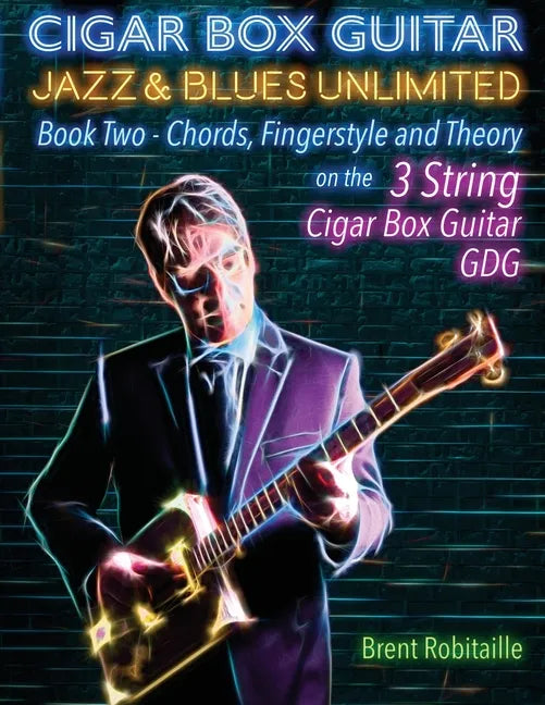 Cigar Box Guitar Jazz & Blues Unlimited Book Two 3 String: Book Two Chords, Fingerstyle and Theory - Paperback