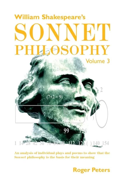 William Shakespeare's Sonnet Philosophy, Volume 3: An analysis of individual plays and poems to show that the Sonnet philosophy is the basis for their - Hardcover