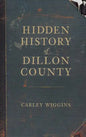 Hidden History of Dillon County - Hardcover