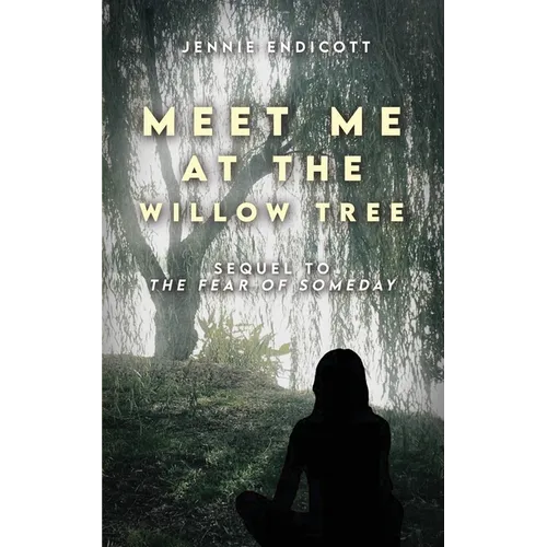 Meet Me at the Willow Tree: Sequel to "The Fear of Someday" - Paperback