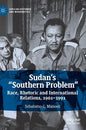 Sudan's "Southern Problem": Race, Rhetoric and International Relations, 1961-1991 - Hardcover