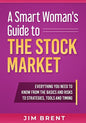 A Smart Woman's Guide To The Stock Market: Everything You Need to Know From the Basics and Risks to Strategies, Tools and Timing - Paperback