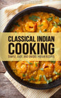 Classical Indian Cooking: Simple, Easy, and Unique Indian Recipes - Paperback