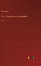The Life and Letters of Hugh Miller: Vol. I - Hardcover